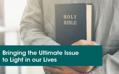 Bringing the Ultimate Issue to Light in our Lives